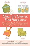 Clear the Clutter, Find Happiness: One-Minute Tips for Decluttering and Refreshing Your Home and Your Life