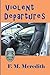 Violent Departures by F.M. Meredith