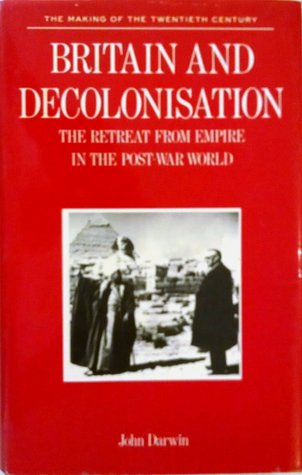 Britain and Decolonisation: The Retreat from Empire in the Post-War World (Making of the 20th Century)
