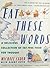 Eat These Words: A Delicious Collection of Fat-Free Food for Thought