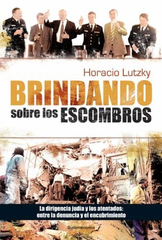 Brindando sobre los escombros: La dirigencia judía y los atentados: entre la denuncia y el encubrimiento (Spanish Edition)