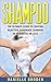 Shampoo: The Ultimate Guide to Creating Handmade Shampoo in 30 Minutes or Less! (Shampoo - Shampoo Making - Organic Shampoo - Homemade Shampoo - Shampoo Making for Beginners)