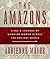 The Amazons: Lives & Legends of Warrior Women Across the Ancient World