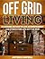 Off Grid Living: 33 Lessons on How to Live an Independent and Stress Free Life off the Grid (off grid living, off grid books, off grid)