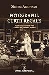 Fotograful Curții Regale by Simona Antonescu