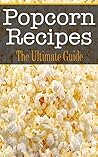 Popcorn Recipes: The Ultimate Guide