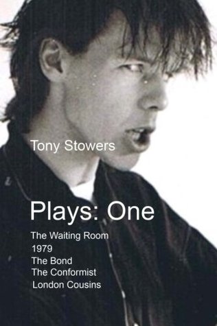 Plays: One (The Collected Theatre Plays of Tony Stowers, #1)