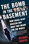 The Bomb in the Basement: How Israel Went Nuclear and What That Means for the World The Bomb in the Basement: How Israel Went Nuclear and What That Means for the World