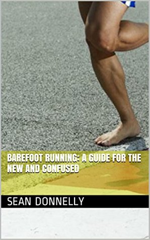 Barefoot Running: A Guide for the New and Confused (Kindle Edition)