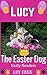 Lucy The Easter Dog.: The E...