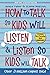 How to Talk So Kids Will Listen and Listen So Kids Will Talk by Adele Faber How to Talk So Kids Will Listen and Listen So Kids Will Talk by Adele Faber