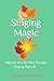 Singing Magic: Memoir of a Girl Who Thought Singing Was Life