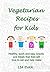 Vegetarian Recipes for Kids by LIA EVAN