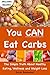 You Can Eat Carbs: The Simple Truth about Healthy Eating, Wellness and Weight Loss