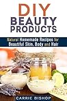 DIY Beauty Products: Natural Homemade Recipes for Beautiful Skin, Body and Hair (Organic & Herbal) DIY Beauty Products: Natural Homemade Recipes for Beautiful Skin, Body and Hair (Organic & Herbal)