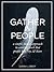 Gather the People: A Simple Honest Approach to Creating Work that People Love, Buy, and Share