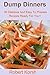 Dump Dinners: 30 Delicious And Easy To Prepare Recipes Ready For You!! (Dump Dinners: Dump Dinners Cookbook, Dump Dinners Cathy TV Diet Recipes Cookbook 101)