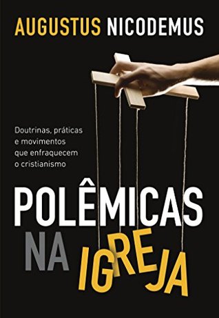 Polêmicas na Igreja: Doutrinas, práticas e movimentos que enfraquecem o cristianismo (Portuguese Edition)