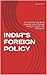 INDIA"S FOREIGN POLICY: A Comprehensive Book Covering India's Foreign Policy Principles and Objectives
