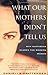 WHAT OUR MOTHERS DIDN'T TELL US: Why Happiness Eludes the Modern Woman
