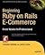 Beginning Ruby on Rails E-Commerce: From Novice to Professional