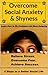 Overcome Social Anxiety and Shyness: How to Be Confident and More Outgoing: (Overcome Fear, Relieve Anxiety, and Achieve Success)(Overcome Shyness and Live Free of Worry)