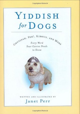 Yiddish for Dogs: Chutzpah, Feh!, Kibbitz, and More: Every Word Your Canine Needs to Know (Hardcover)