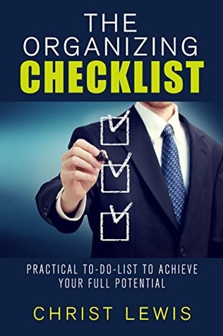 The Organizing Checklist: Practical To-Do Lists to Achieve Your Full Potential (Self Organizing Books Book 7)