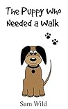 Books For Kids: The Puppy Who Needed a Walk: Bedtime Stories For Kids Ages 3-8 (Kids Books - Bedtime Stories For Kids - Children's Books - Free Stories)