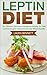 Leptin Diet: 30+ Delicious and Proven Recipes to Helping You Take Control of Leptin Hormone and Lose Weight Rapidly (Hormone Reset Diet, Leptin Resistance, ... Women, Leptin Wise Diet, Leptin Recipes)