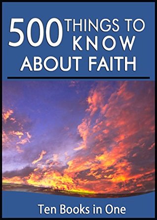 500 Things to Know About Faith: Spiritual Discipline, Living in the Moment, Mediation, Pray, Balance, Optimism, Fruits of the Spirit, Journaling, and ... Adults: Practical Guides for Everyday Life) (Kindle Edition)