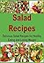 Salad Recipes: Delicious Salad Recipes For Healthy Eating and Losing Weight: (Salad, Easy Salad, Delicious Salad, Diet, Lose Weight, Healthy Salad, Weight Loss) (Salad, Salad Recipes)