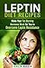 Leptin Recipes: Make Your Fat-Burning Hormone Work for You to Overcome Leptin Resistance (Cookbook for Weight Loss)