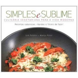 Simples e Sublime: Culinária Vegetariana Para a Vida Moderna