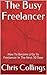 The Busy Freelancer: How To Become a Go To Freelancer In The Next 30 Days