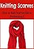 Knitting Scarves: How to Knit Scarves Like a Professional: (Knitting - Knitting for Beginners - Knitting Scarf - Knitting Patterns - Crochet)