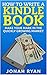 How to Write a Kindle Book: Make Your Mark in the Quickly Growing Market (Kindle Book Writing, eBook Writing)