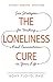 The Loneliness Cure: Six Strategies for Finding Real Connections in Your Life