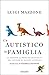 Un autistico in famiglia: Le risposte ai problemi quotidiani dei genitori di ragazzi autistici (Italian Edition)