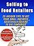 Selling to Food Retailers: 25 Insider Tips to Get Your Small Business Successfully Selling to Big Companies