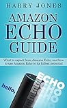 Amazon Echo: How To Use Amazon Echo To Its Fullest Potential