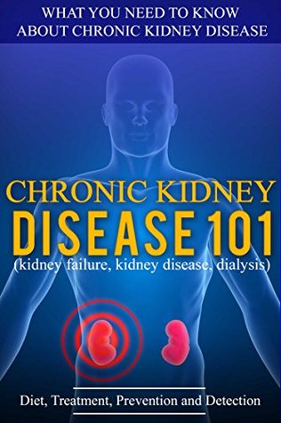 Kidney Disease: for beginners - What You Need to Know About Chronic Kidney Disease: Diet, Treatment, Prevention, and Detection (Kindle Edition)