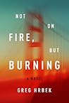 Not on Fire, but Burning by Greg Hrbek