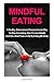 Mindful Eating: A Healthy, Balanced and Compassionate Way To Stop Overeating, How To Lose Weight and Get a Real Taste of Life by Eating Mindfully