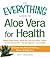 The Everything Guide to Aloe Vera for Health: Discover the Natural Healing Power of Aloe Vera (Everything® Series)