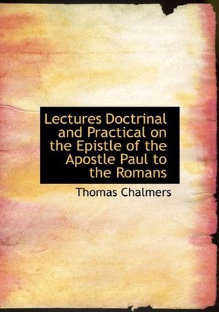 Lectures Doctrinal and Practical on the Epistle of the Apostle Paul to the Romans