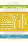 Power Up: A Physician's Plan for Renewing Your Energy and Feeling Ten Years Younger Power Up: A Physician's Plan for Renewing Your Energy and Feeling Ten Years Younger