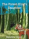 The Forest King's Daughter by Kendra Olson