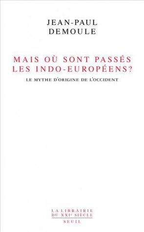 Mais où sont passés les Indo-Européens? Le mythe d'origine de l'occident.