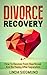 Divorce Recovery: How To Recover From Heartbreak And Be Happy After Separation (Marriage & Divorce, Separation, Love & Romance)